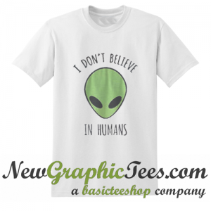 I Don't Believe in Humans Alien Green T Shirt