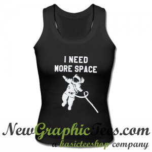 I Need More Space Tank Top