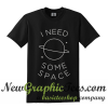 I Need Some Space T Shirt