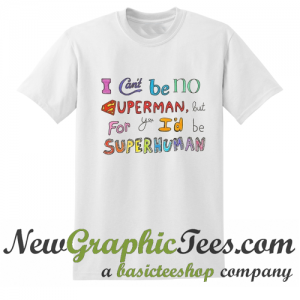 I can't be no superman but for you I'd be super human One Direction T Shirt