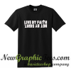 Live By Faith Not By Sight T Shirt