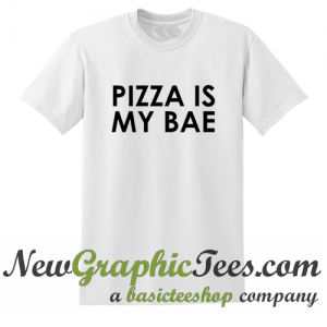 Pizza Is My Bae T Shirt