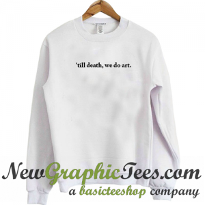 Till Death We Do Art Sweatshirt