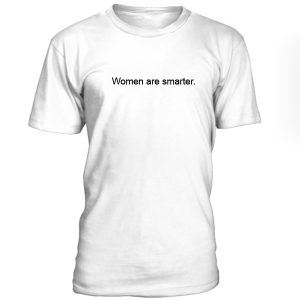 Women Are Smarter Tshirt