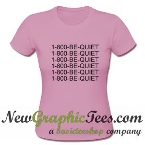 1800 Be Quiet T Shirt