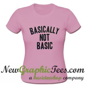 Basically Not Basic T Shirt