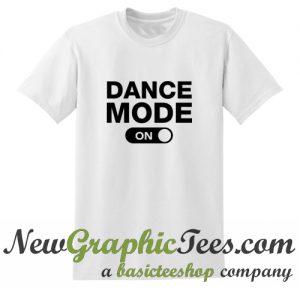 Dance Mode On T Shirt