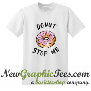 Donut Stop Me T Shirt