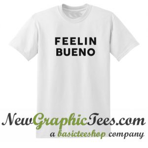Feelin Bueno T Shirt