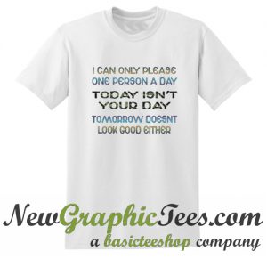 I Can Only Please One Person A Day T Shirt