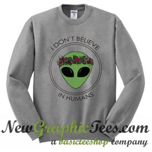 I Don't Believe In Humans Alien Flores Sweatshirt