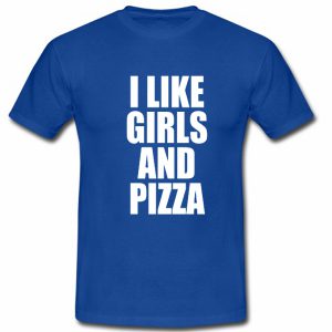 I Like Girls And Pizza Tshirt