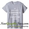 If You Can't Convince Them Confuse Them T Shirt