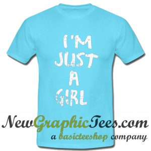 I'm Just A Girl T Shirt