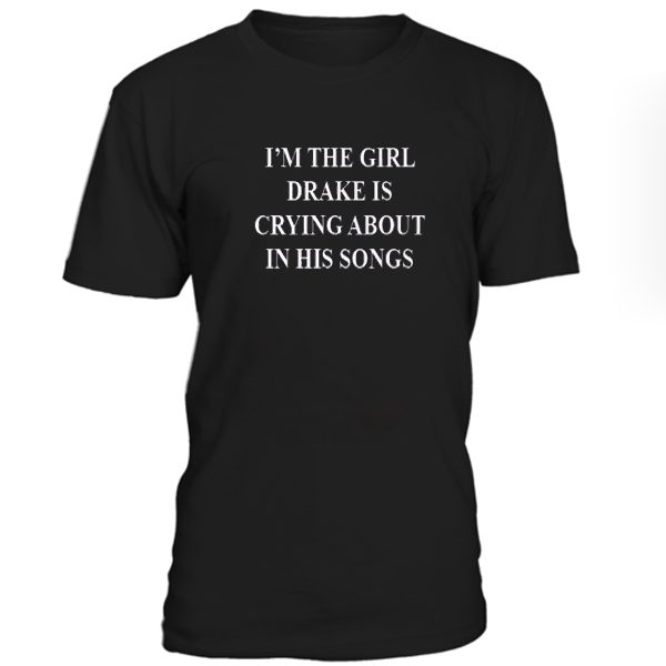 Im The Girl Drake Is Crying About In His Songs Tshirt