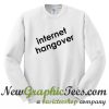 Internet Hangover Sweatshirt