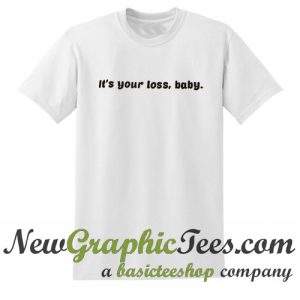 It's Your Loss Baby T Shirt