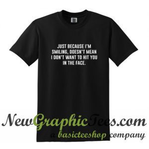 Just Because I'm Smiling T Shirt