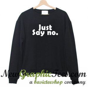 Just Say No Sweatshirt