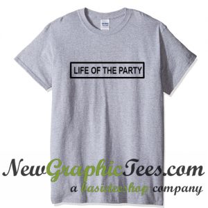 Life Of The Party T Shirt