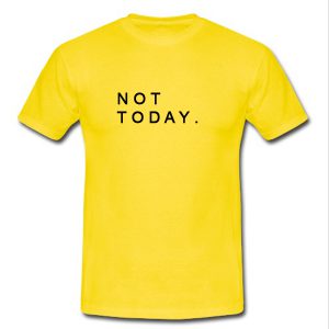 Not Today Tshirt