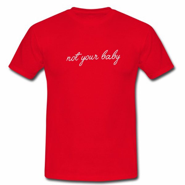Not Your Baby Tshirt