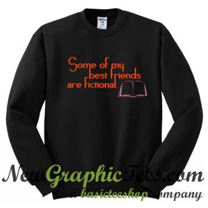 Some of My Best Friends Are Fictional Sweatshirt