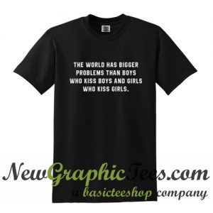 The World Has Bigger Problems Than Boys T Shirt