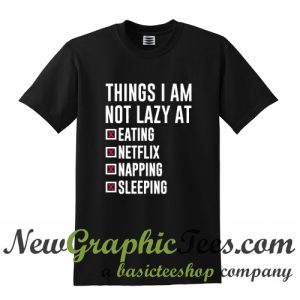 Things I Am Not Lazy T Shirt