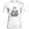 Are You Kitten Me Right Meow Tshirt