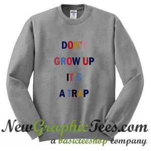 Don't Grow Up It's A Trap Sweatshirt