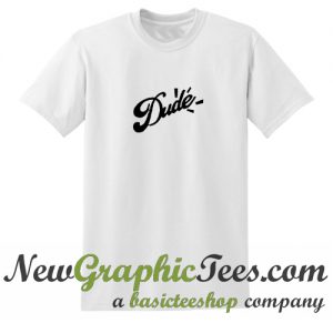 Dude T Shirt