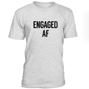 Engaged Af Tshirt