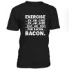 Exercise Exarsize Eggs Are Sides For Bacon Tshirt