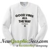 Good Vibes All The Way Sweatshirt