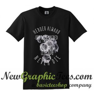 Heroes Always Never Die T Shirt