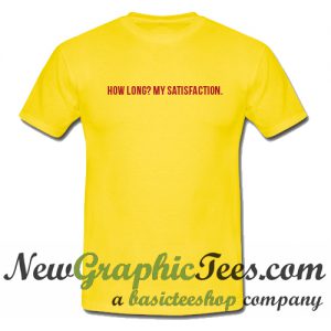 How Long My Satisfaction T Shirt