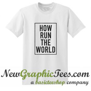 How Run The World T Shirt