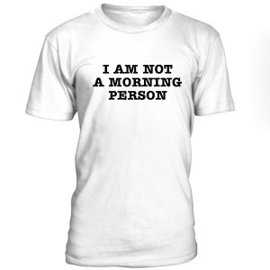 I Am Not A Morning Person Tshirt