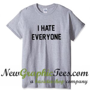 I Hate Everyone T Shirt