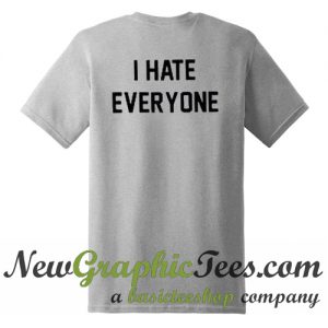 I Hate Everyone T Shirt Back