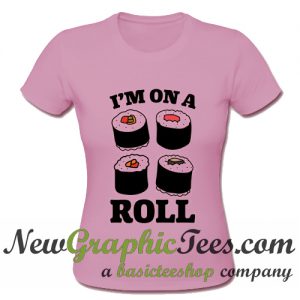 I'm On A Sushi Roll T Shirt