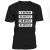 Im Working On Myself For Myself By Myself Tshirt