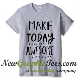 Make Today Awesome T Shirt