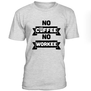 No Coffee No Workee Tshirt