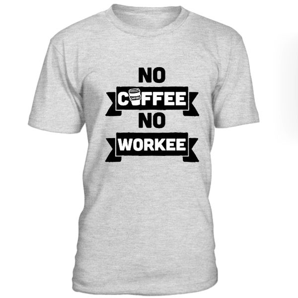 No Coffee No Workee Tshirt