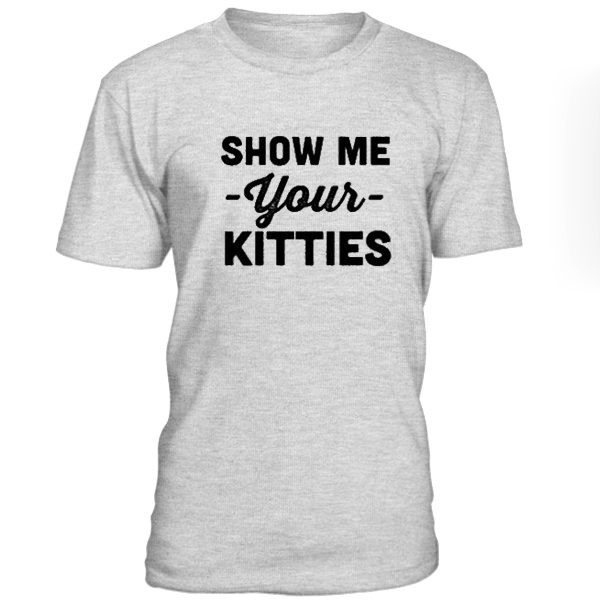 Show Me Your Kitties T shirt