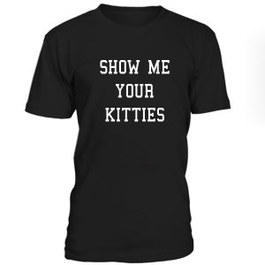 Show Me Your Kitties Tshirt