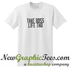 That Boss Life Tho T Shirt