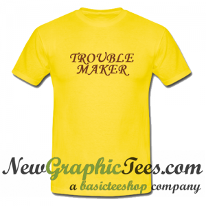 Trouble Maker T Shirt